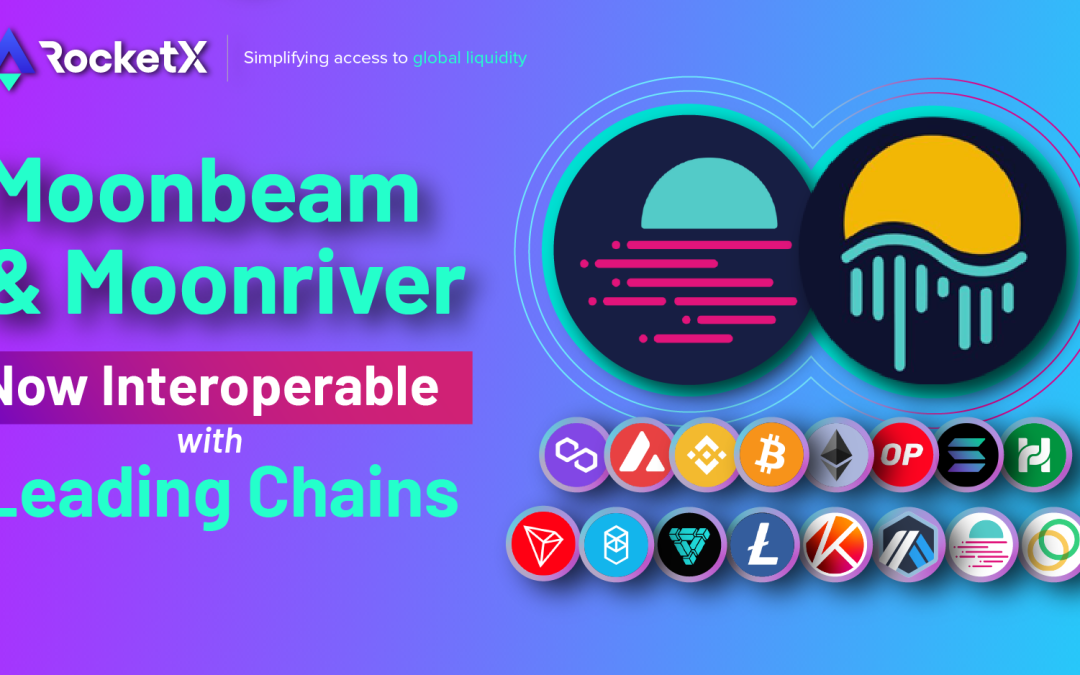 Moonbeam & Moonriver Networks Are Now Interoperable with Bitcoin, Ethereum & 60+ Leading Blockchains via RocketX